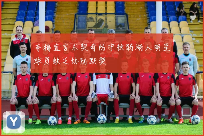 夸梅直言东契奇防守软弱湖人明星球员缺乏协防默契